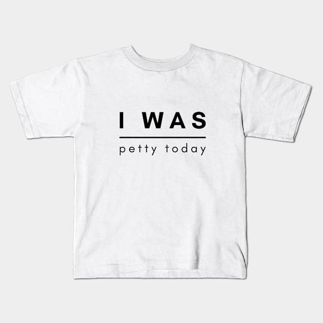 I Was Petty Today Kids T-Shirt by SPEEDY SHOPPING